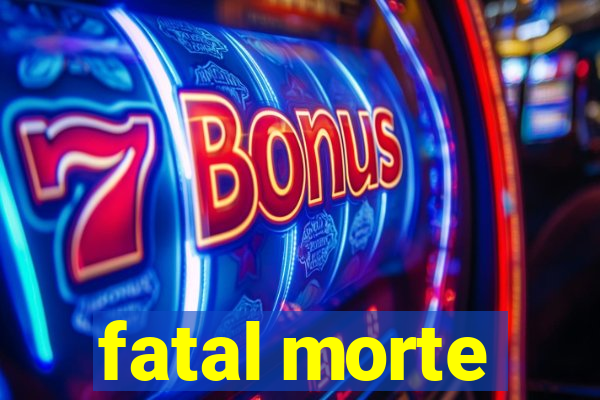 fatal morte